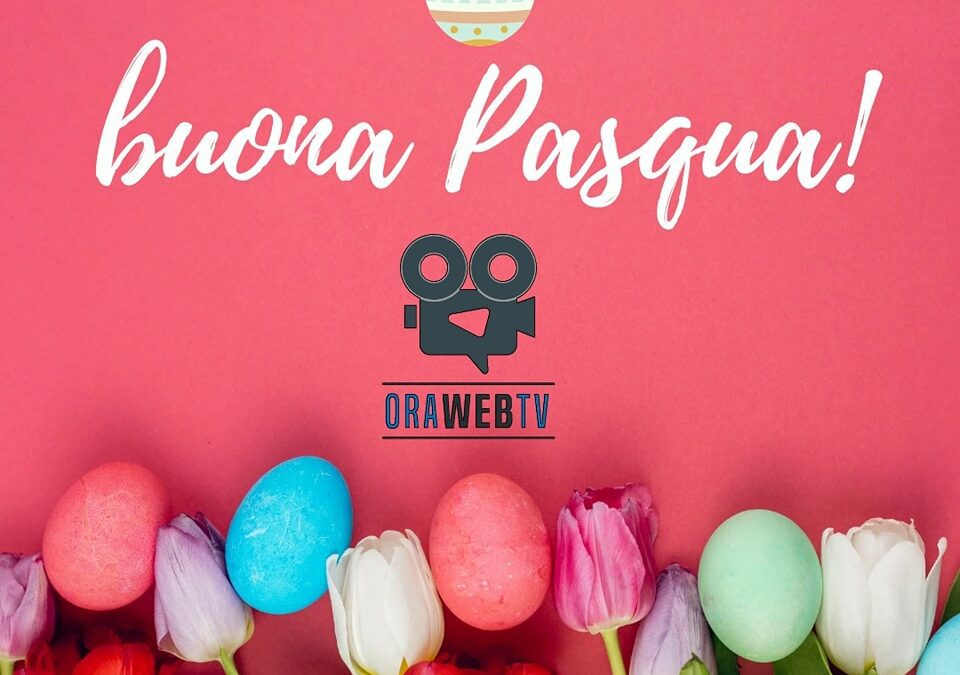 Buona Pasqua dallo Staff e la Redazione OraWebTv